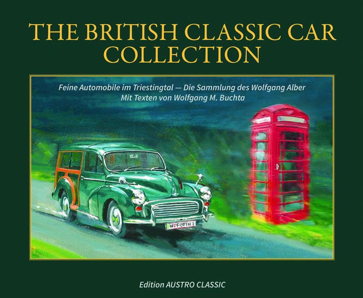 The British Classic Car Collection: Feine Automobile im Triestingtal - Die Sammlung des Wolfgang Alber Business & Technology