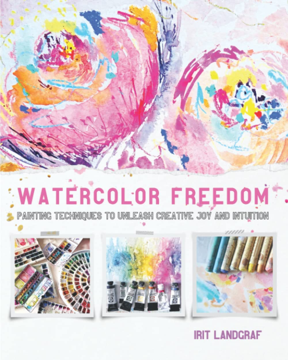 Watercolor Freedom: Painting Techniques to Unleash Creative Joy and Intuition book