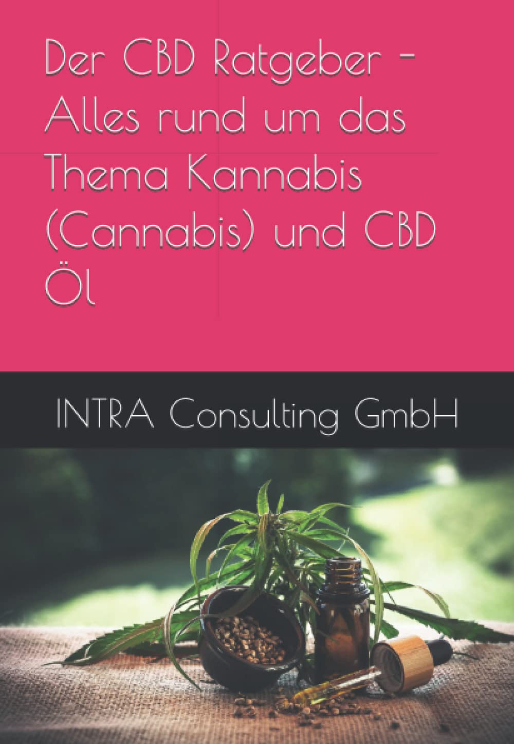 Der CBD Ratgeber - Alles rund um das Thema Kannabis (Cannabis) und CBD Öl Health, Nutrition & Fitness