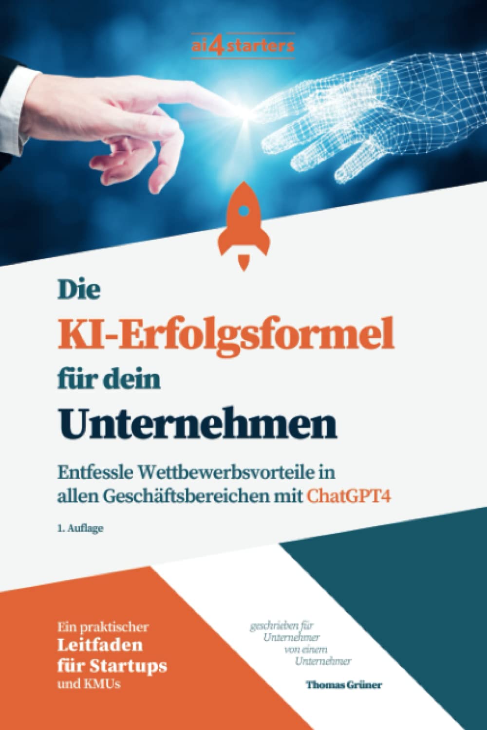 Die KI-Erfolgsformel für dein Unternehmen: Ein praktischer Leitfaden für Startups und KMUs - Entfessele Wettbewerbsvorteile in allen Geschäftsbereichen mit ChatGPT4 Business, Finance & Career