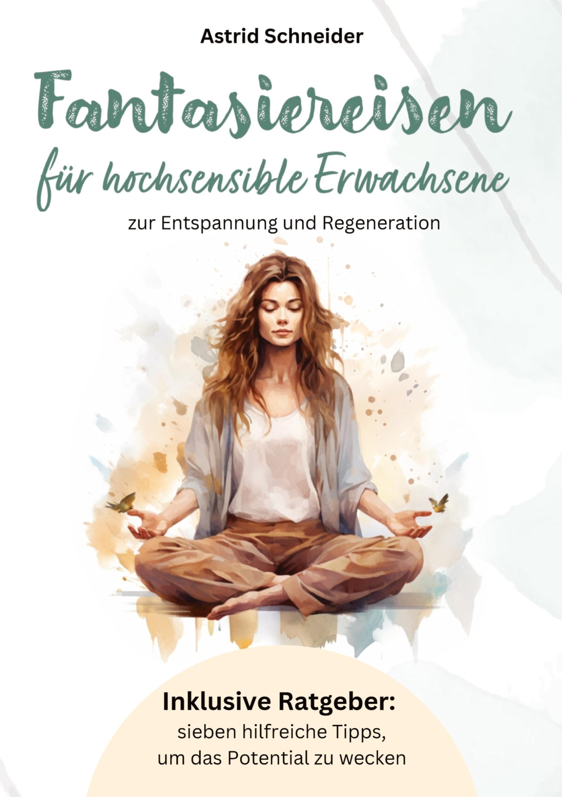 Fantasiereisen für hochsensible Erwachsene.: Inklusive Ratgeber: sieben hilfreiche Tipps, um das Potential zu wecken. Business, Finance & Career