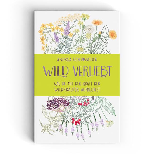 Wild verliebt: wie du mit der Kraft der Wildkräuter aufblühst Business & Technology