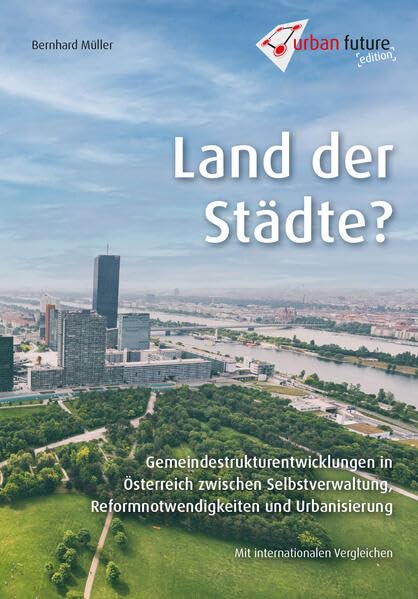 Land der Städte: Gemeindestrukturentwicklungen in Österreich zwischen Selbstverwaltung, Reformnotwendigkeiten und Urbanisierung book