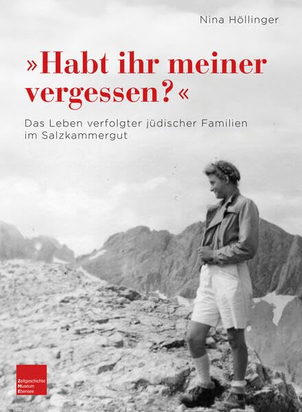 "Habt ihr meiner vergessen?": Das Leben verfolgter jüdischer Familien im Salzkammergut Natural Sciences