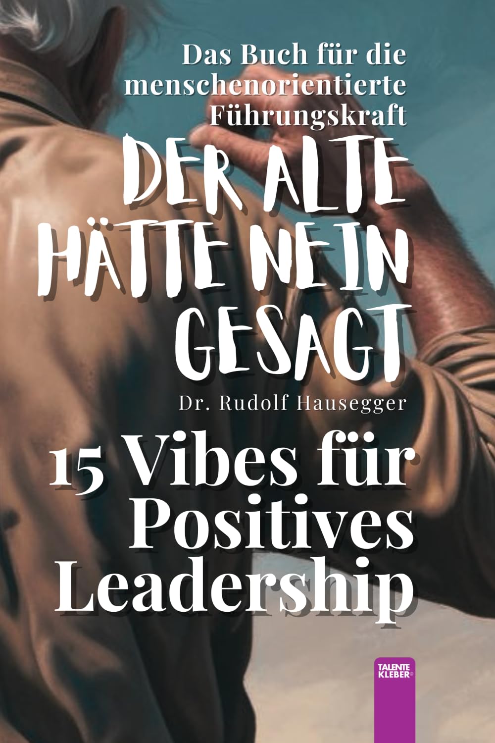 DER ALTE HÄTTE NEIN GESAGT: 15 VIBES FÜR POSITIVES LEADERSHIP Business, Finance & Career