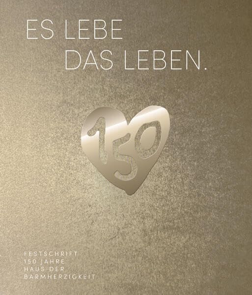 Es lebe das Leben.: Festschrift 150 Jahre Haus der Barmherzigkeit Politics & History