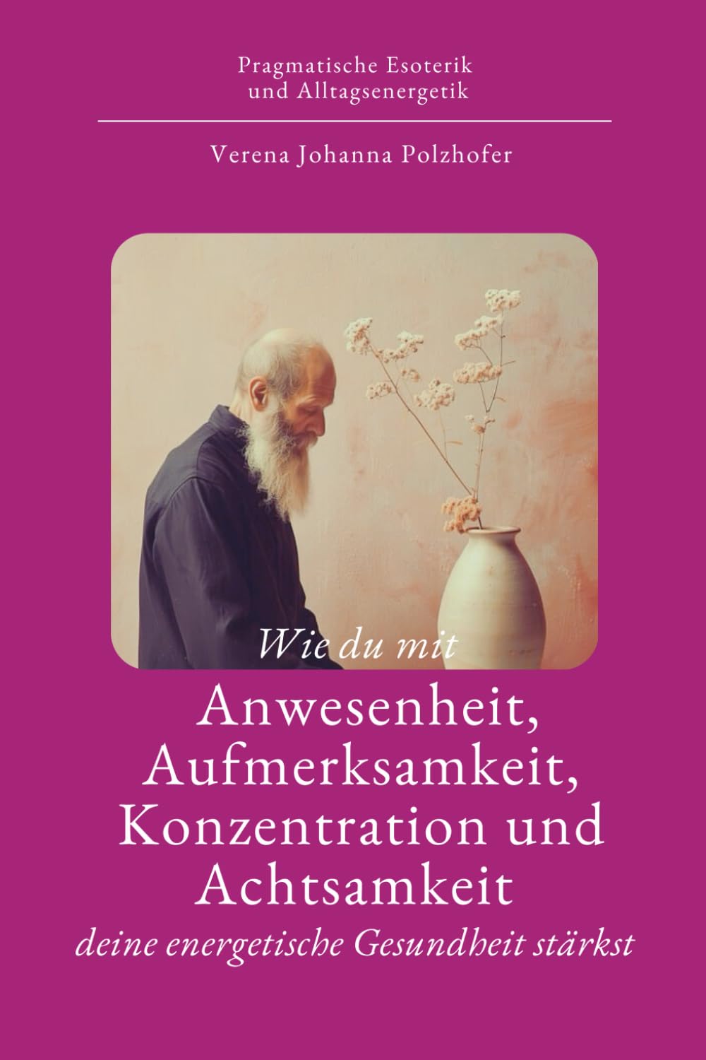 Wie du mit Anwesenheit, Aufmerksamkeit, Konzentration und Achtsamkeit deine energetische Gesundheit stärkst Lifestyle