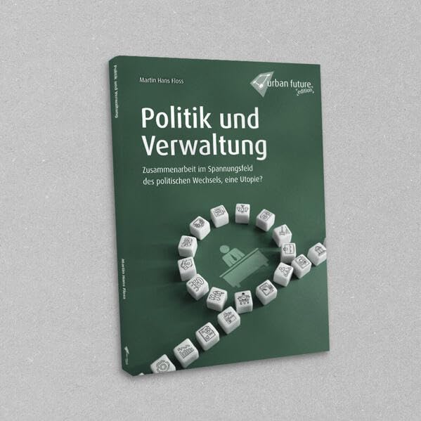 Politik und Verwaltung: Zusammenarbeit im Spannungsfeld des politischen Wechsels, eine Utopie? Politics & History