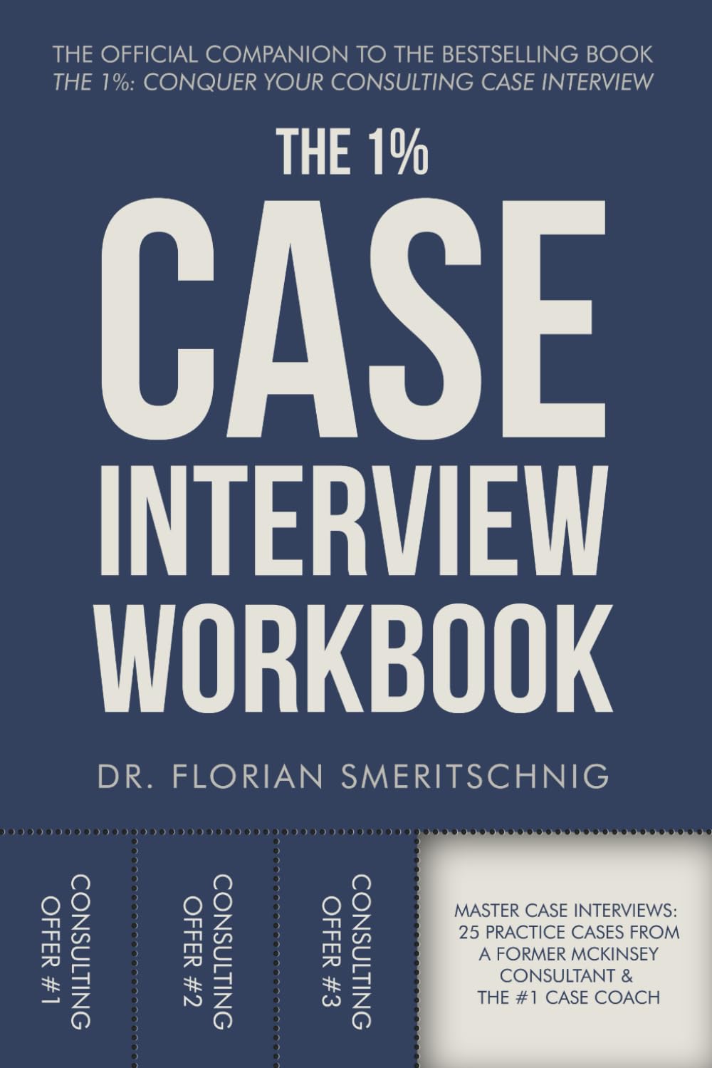 The 1%: Case Interview Workbook: The Professional’s Playbook for Cracking Every Case: A Curated Collection of Modern Practice Cases with Coaching ... Case Interviews and Careers, Band 2) Business, Finance & Career