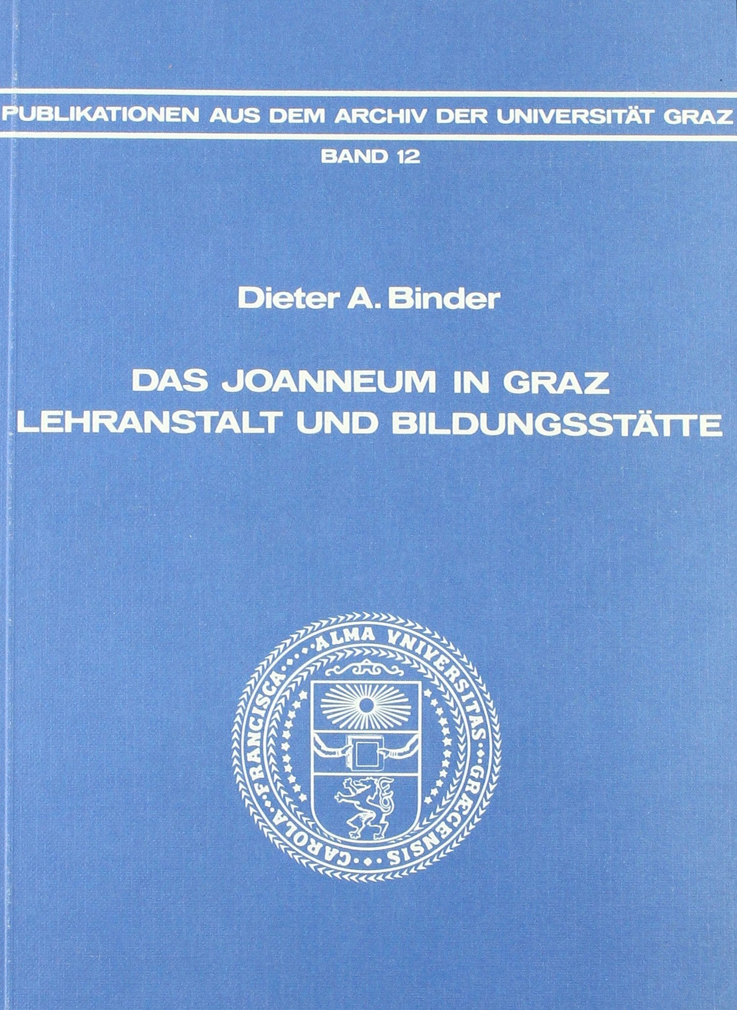 Das Joanneum in Graz: Lehranstalt und Bildungsstätte (Publikationen aus dem Archiv der Universität Graz) Business & Technology