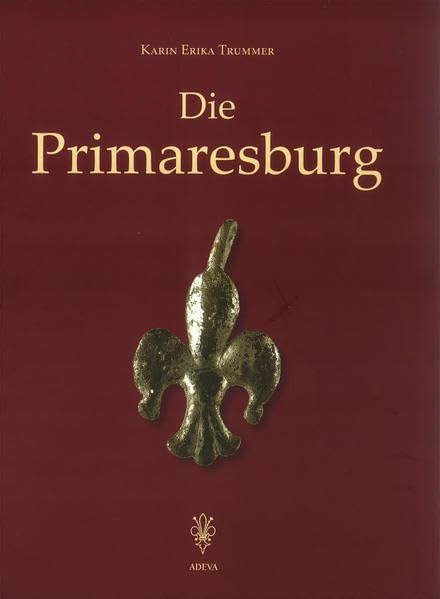 Die Primaresburg: Einer der ältesten Herrschaftssitze und Verwaltungszentren der Steiermark Natural Sciences
