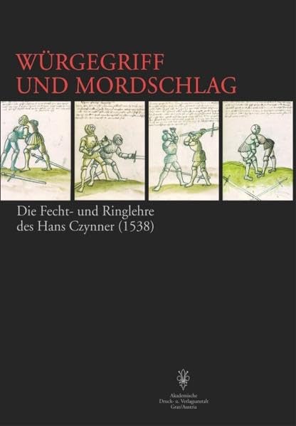 Würgegriff und Mordschlag: Kampf- und Ringtechniken mit Schwert und Dolch in spätmittelalterlicher Tradition: Die Fecht- und Ringlehre des Hans Czynner (1538) Politics & History