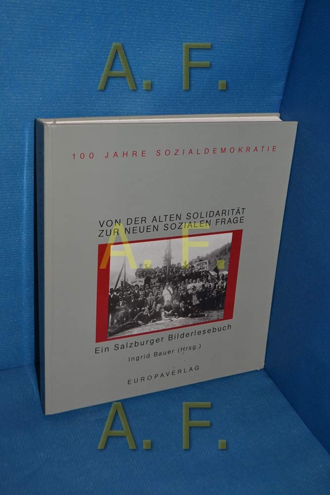 Von der alten Solidaritat zur neuen sozialen Frage: 100 Jahre Sozialdemokratie : ein Salzburger Bilderlesebuch (Veroffentlichung des Ludwig Boltzmann Instituts ... der Arbeiterbewegung) (German Edition) Books