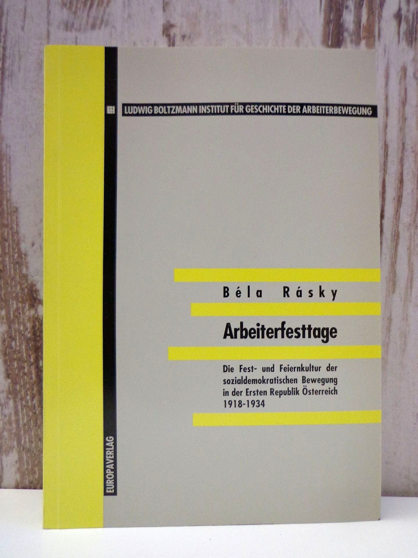 Arbeiterfesttage. Die Fest- und Feiernkultur der sozialdemokratischen Bewegung in der Ersten Republik Österreich 1918-1934 Social Sciences