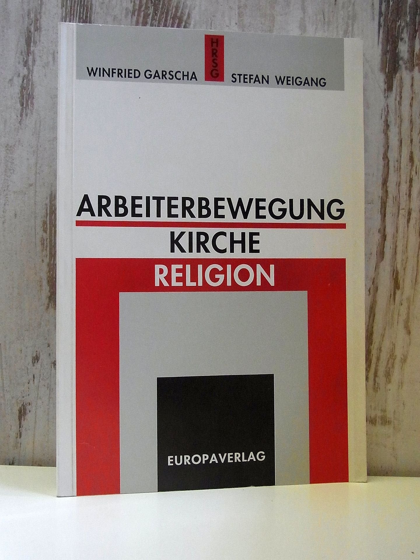 Arbeiterbewegung - Kirche - Religion. Veröffentlichung des Ludwig Boltzmann Instituts für Geschichte der Arbeiterbewegung Social Sciences