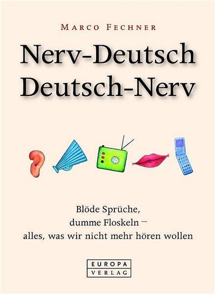 Nerv-Deutsch /Deutsch-Nerv: Blöde Sprüche, dumme Floskeln - alles, was wir nicht mehr hören wollen Humour & Satire