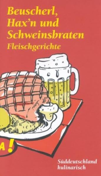 Lass Dir's schmecken, Süddeutschland / Beuscherl, Hax'n und Schweinsbraten: Fleischgerichte aus Süddeutschland Cooking & Enjoying