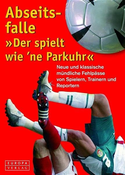 Abseitsfalle - "Der spielt wie 'ne Parkuhr": Neue und klassische Fehlpässe von Spielern, Trainern und Reportern Books