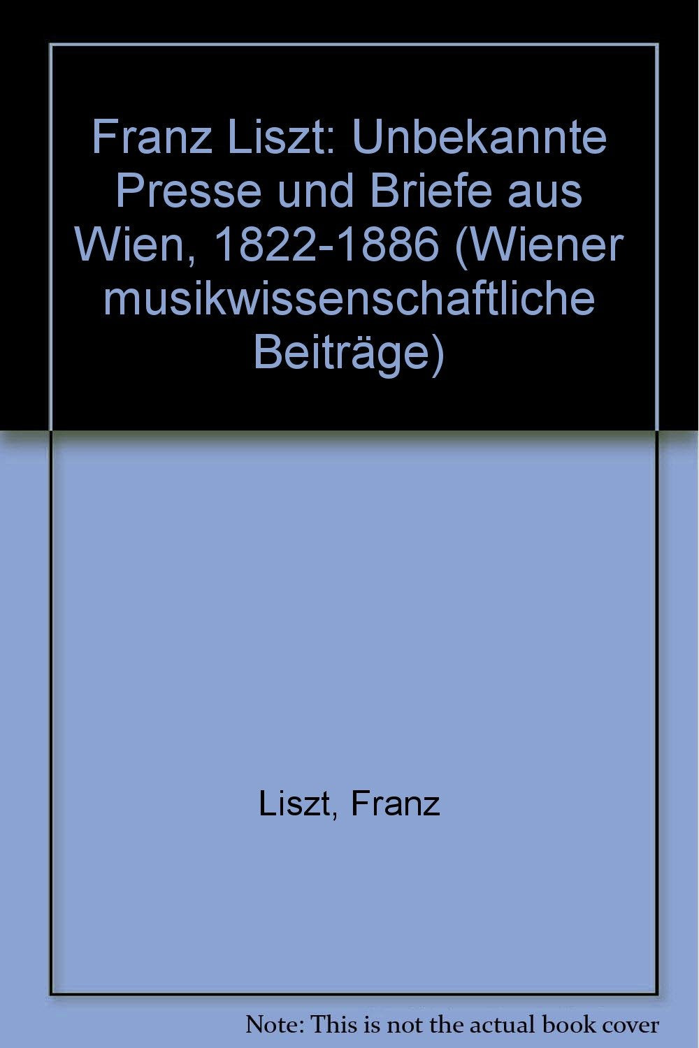 Franz Liszt: Unbekannte Presse und Briefe aus Wien 1822-1886 Books