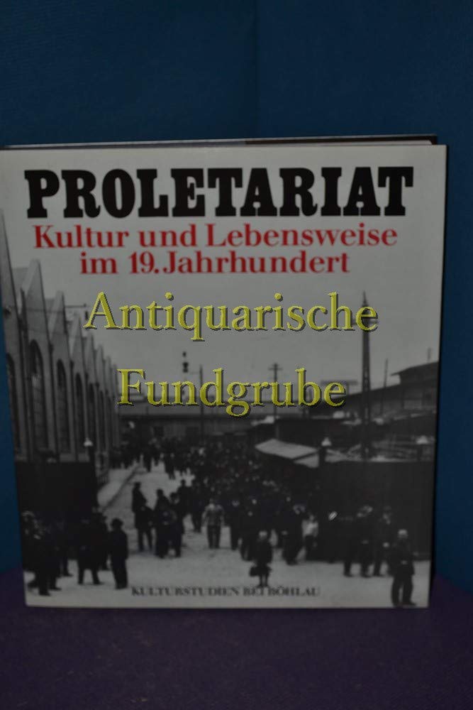 Proletariat, Kultur und Lebensweise im 19. Jahrhundert (Kulturstudien. Sonderbände: Bibliothek der Kulturgeschichte. Schriftenreihe des Ludwig ... für Historische Anthropologie in Wien) Books