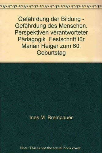 Gefährdung der Bildung - Gefährdung des Menschen. Perspektiven verantworteter Pädagogik. Festschrift für Marian Heiger zum 60. Geburtstag Books