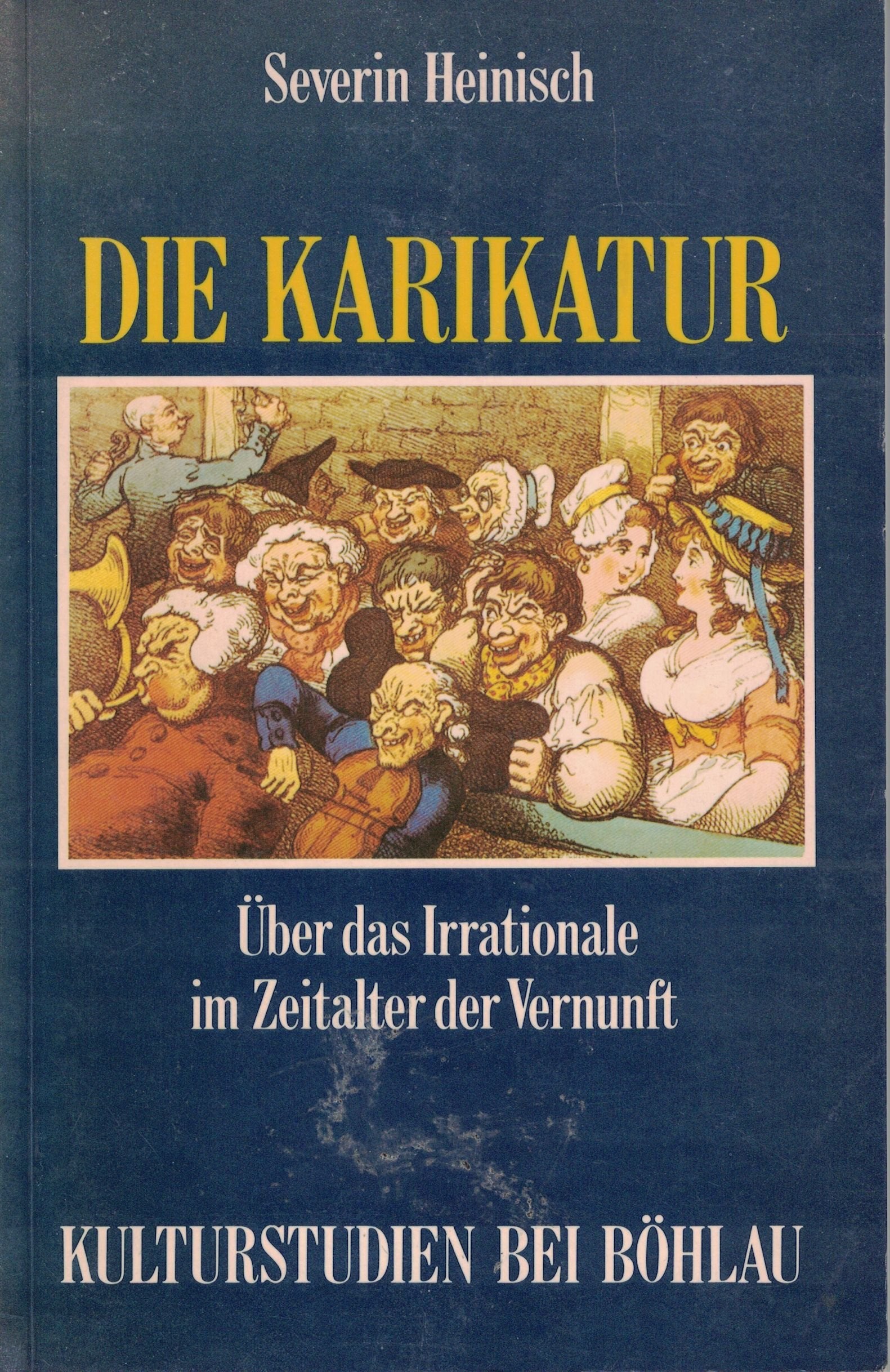 Die Karikatur: Über das Irrationale im Zeitalter der Vernunft (Kulturstudien: Bibliothek der Kulturgeschichte. Schriftenreihe des Ludwig Boltzmann Instituts für Historische Anthropologie in Wien) Books