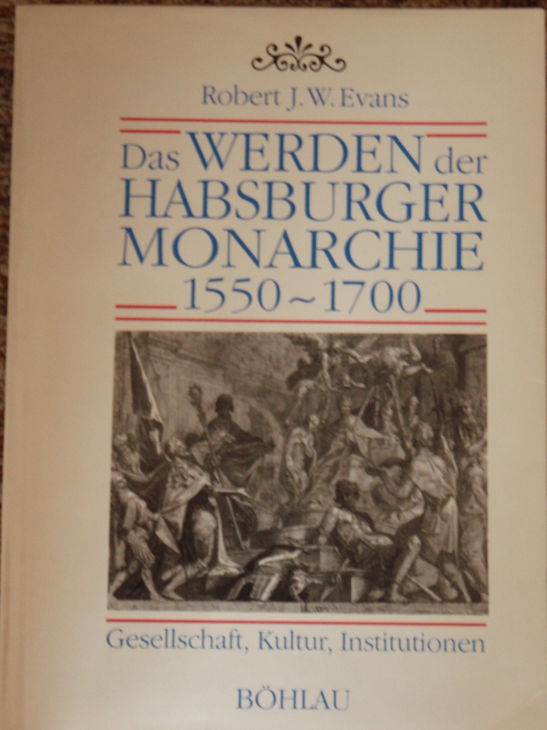 Das Werden der Habsburgermonarchie 1550-1700: Gesellschaft, Kultur, Institutionen (Forschungen zur Geschichte des Donauraumes) Politics & History