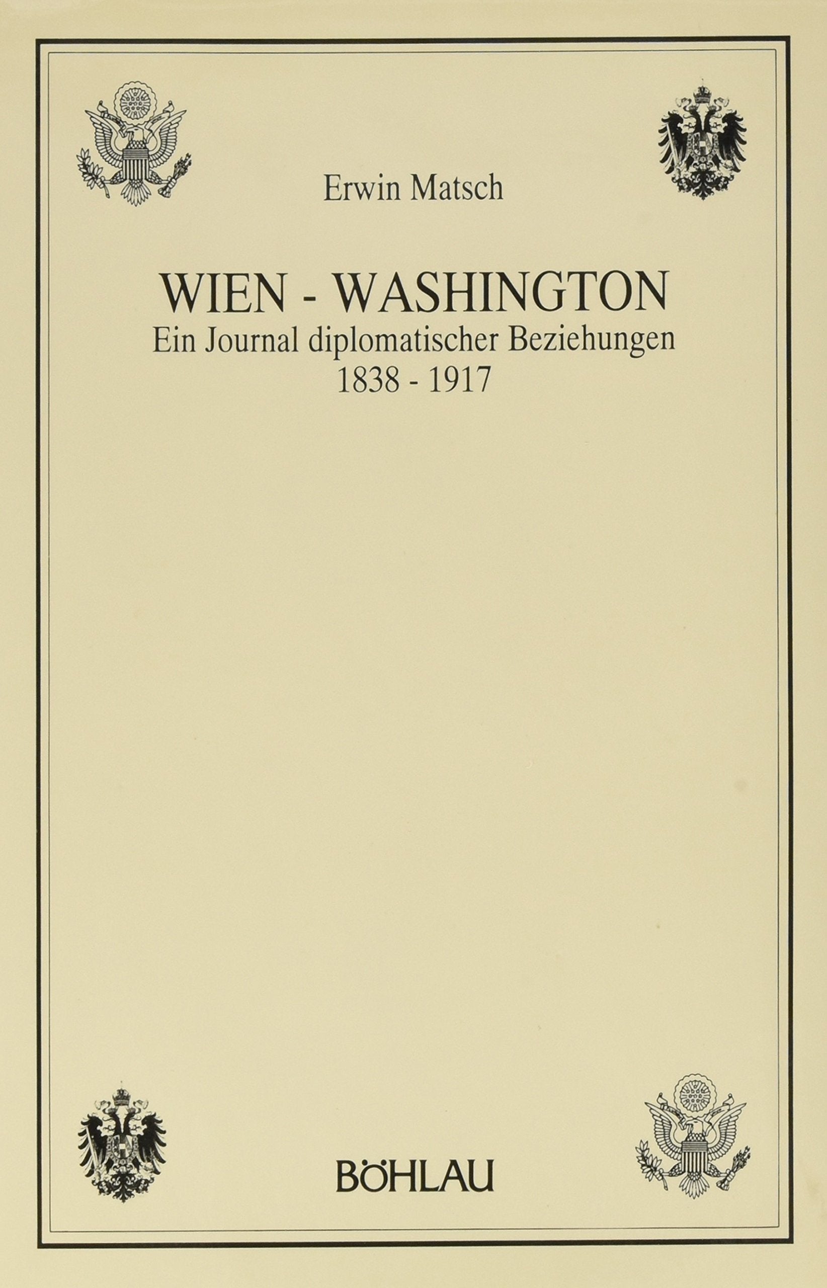 Wien, Washington. Ein Journal diplomatischer Beziehungen, 1838-1917 Politics & History