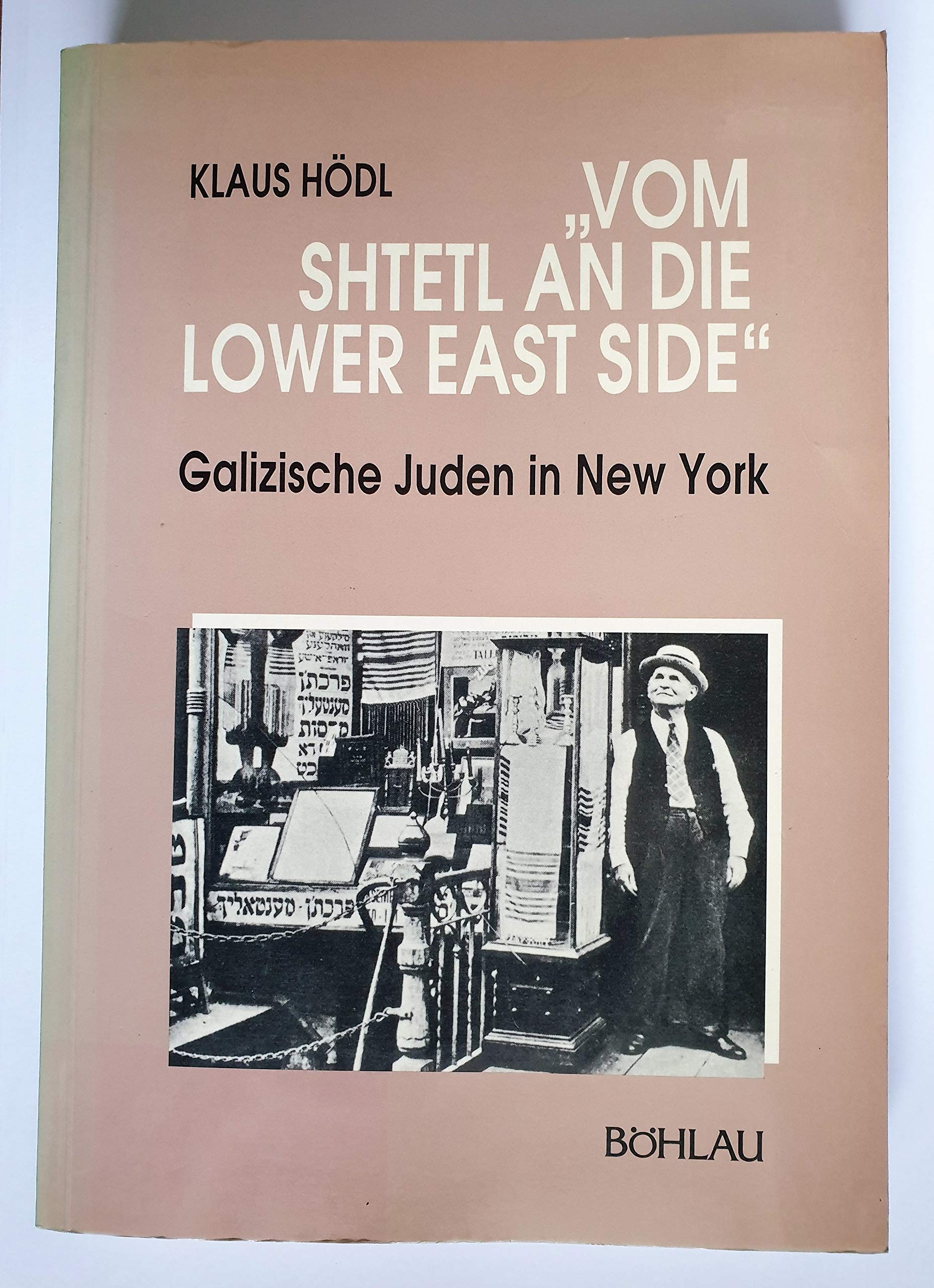 Vom Shtetl an die Lower East Side: Galizische Juden in New York (Böhlaus Zeitgeschichtliche Bibliothek) Books
