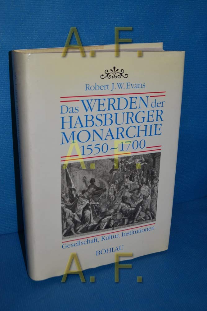 Das Werden der Habsburgermonarchie 1550-1700: Gesellschaft, Kultur, Institutionen (Forschungen zur Geschichte des Donauraumes) General education