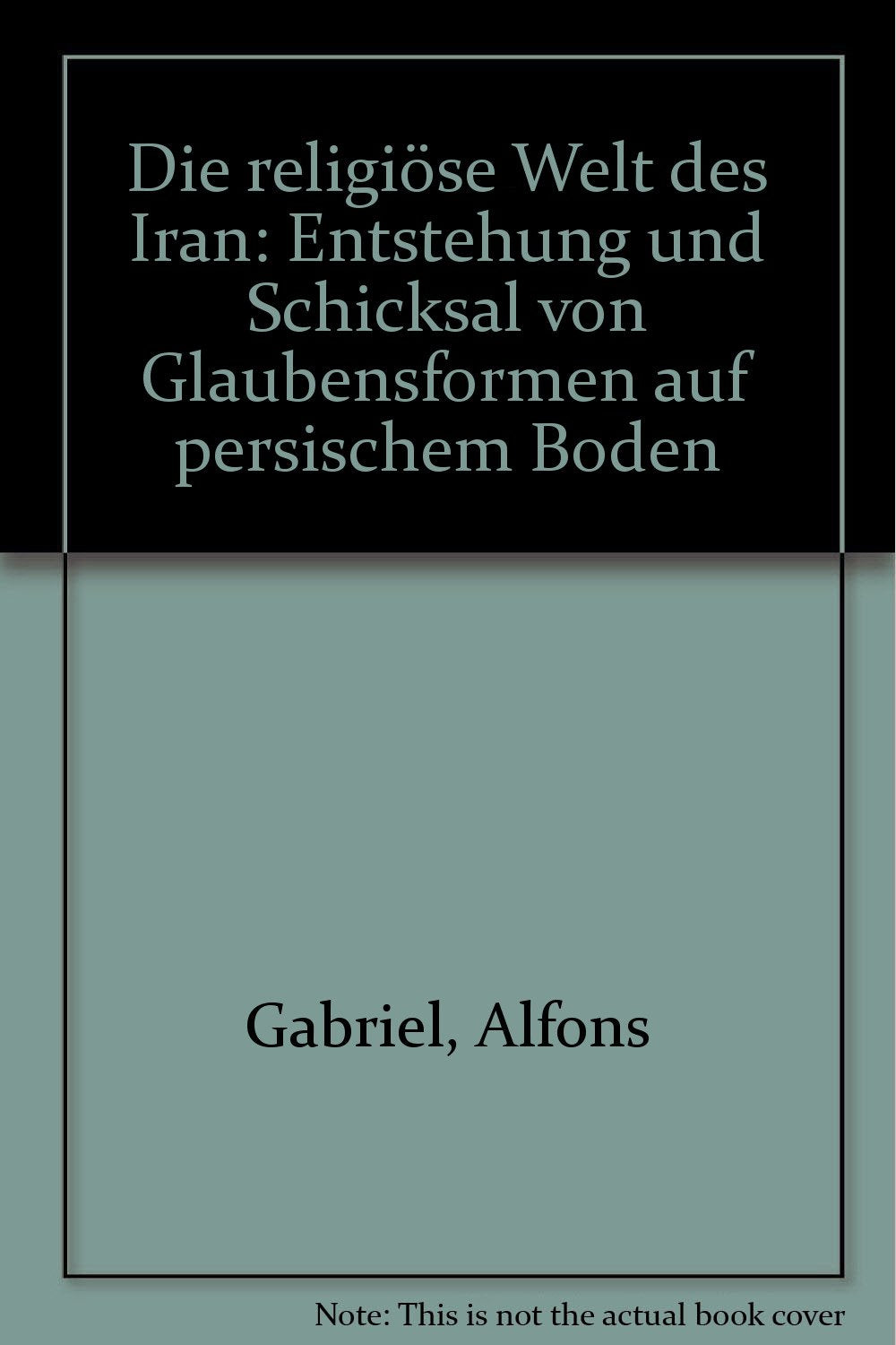 Die religiöse Welt des Iran.: Entstehung und Schicksal von Glaubensformen auf persischem Boden Books