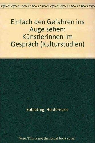 Einfach den Gefahren ins Auge sehen: Künstlerinnen im Gespräch (Kulturstudien. Sonderbände: Bibliothek der Kulturgeschichte. Schriftenreihe des Ludwig ... Historische Anthropologie in Wien, Band 4) Essays & Short Stories