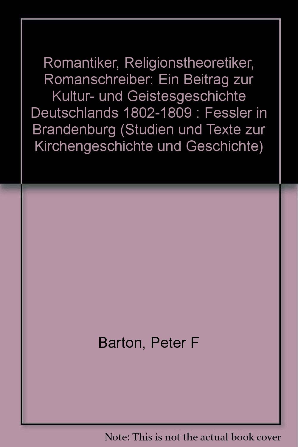 Romantiker, Religionstheoretiker, Romanschreiber: Ein Beitrag zur Kultur- und Geistesgeschichte Deutschlands 1802-1809. Fessler in Brandenburg ... und Geschichte: Zweite Reihe, Band 6) Memories