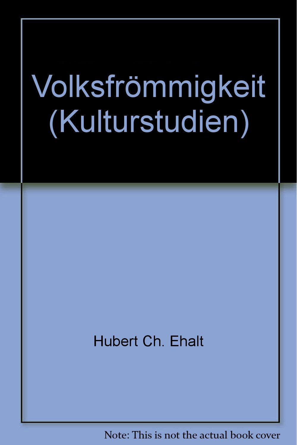 Volksfrömmigkeit: Von der Antike bis zum 18. Jahrhundert (Kulturstudien: Bibliothek der Kulturgeschichte. Schriftenreihe des Ludwig Boltzmann Instituts für Historische Anthropologie in Wien) Books