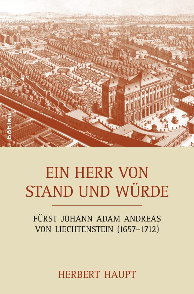 Ein Herr von Stand und Würde: Fürst Johann Adam Andreas von Liechtenstein (1657-1712). Mosaiksteine eines Lebens Politics & History