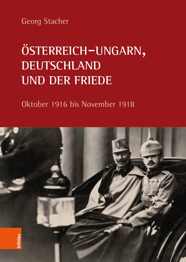 Österreich-Ungarn, Deutschland und der Friede: Oktober 1916 bis November 1918 (Veröffentlichungen der Kommission für Neuere Geschichte Österreichs) Politics & History