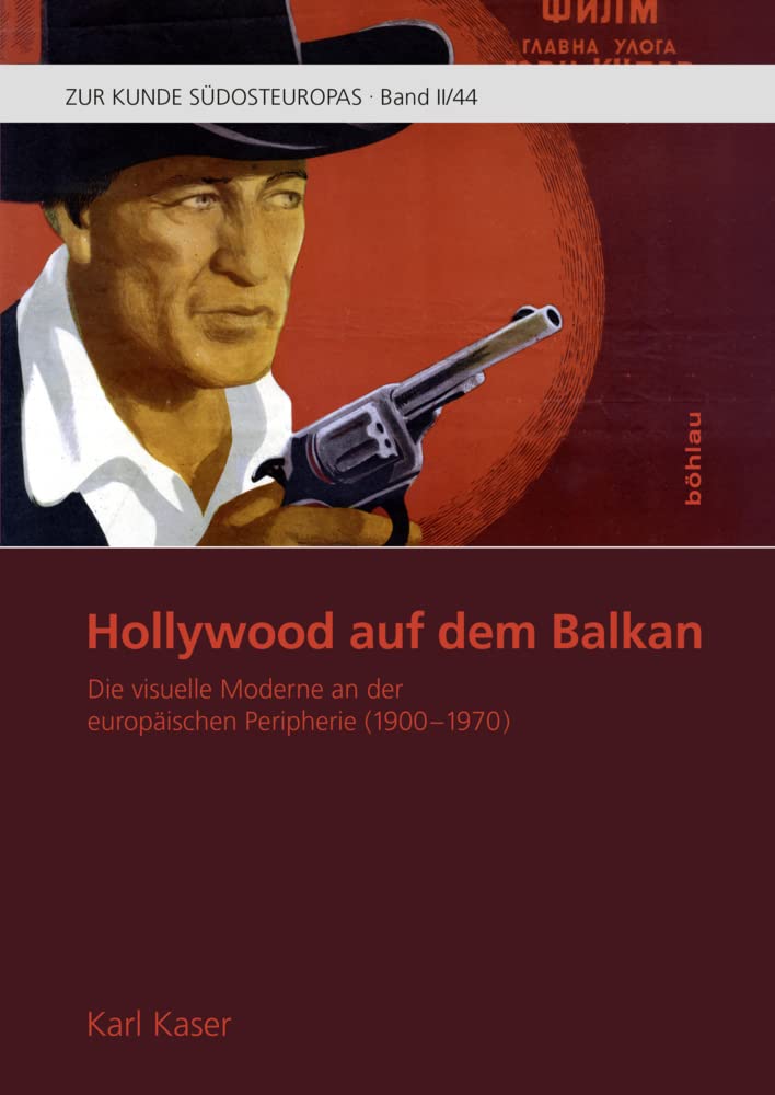 Hollywood auf dem Balkan: Die visuelle Moderne an der europäischen Peripherie (1900-1970) (Zur Kunde Südosteuropas, Band 44) Social Sciences
