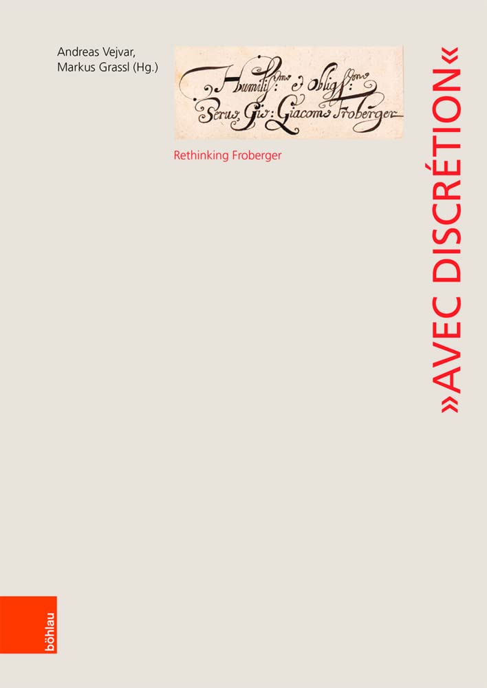 "Avec discrétion": Rethinking Froberger (Wiener Veröffentlichungen zur Musikgeschichte, Band 14) Contemporary literature