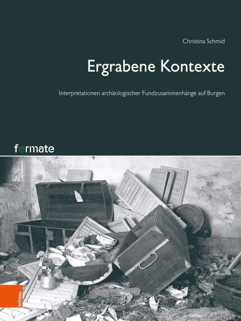 Ergrabene Kontexte: Interpretationen archäologischer Fundzusammenhänge auf Burgen (Formate – Forschungen zur Materiellen Kultur, Band 2) Books