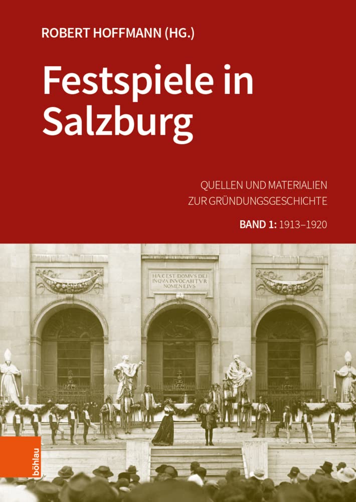 Festspiele in Salzburg: Quellen und Materialien zur Gründungsgeschichte. Band 1: 1913-1920: Quellen Und Materialien Zur Grundungsgeschichte. Band 1: ... Dr.-Wilfried-Haslauer-Bibliothek, Band 75) Politics & History