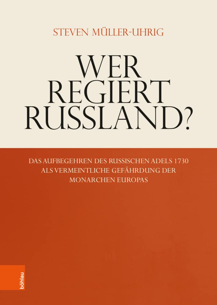 Wer regiert Russland?: Das Aufbegehren des russischen Adels 1730 als vermeintliche Gefährdung der Monarchen Europas (Schriftenreihe der ... zur Erforschung des 18. Jahrhunderts) Politics & History