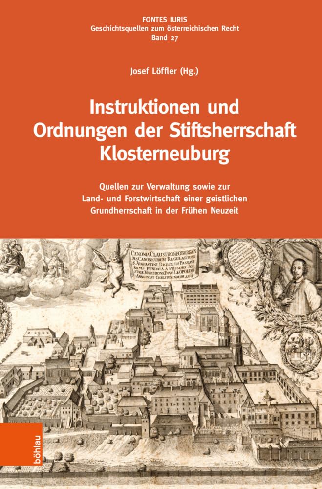 Instruktionen und Ordnungen der Stiftsherrschaft Klosterneuburg: Quellen zur Verwaltung sowie zur Land- und Forstwirtschaft einer geistlichen ... 3. Abteilung: Fontes Iuris) Law