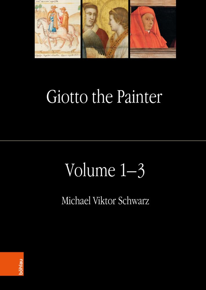 Giotto the Painter. Volume 1: Life: With a Collection of the Documents and Texts up to Vasari and an Appendix of Sources on the Arena Chapel Art & Literature