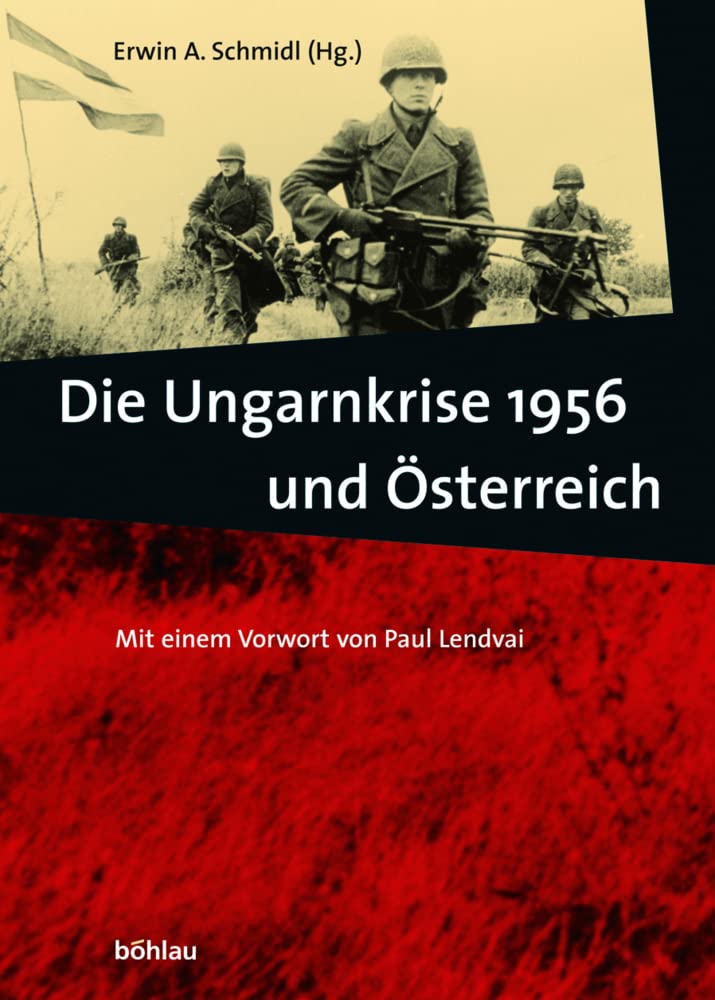 Die Ungarnkrise 1956 und Österreich: hrsg. von Erwin A. Schmidl unter Mitw. von Edda Engelke Politics & History