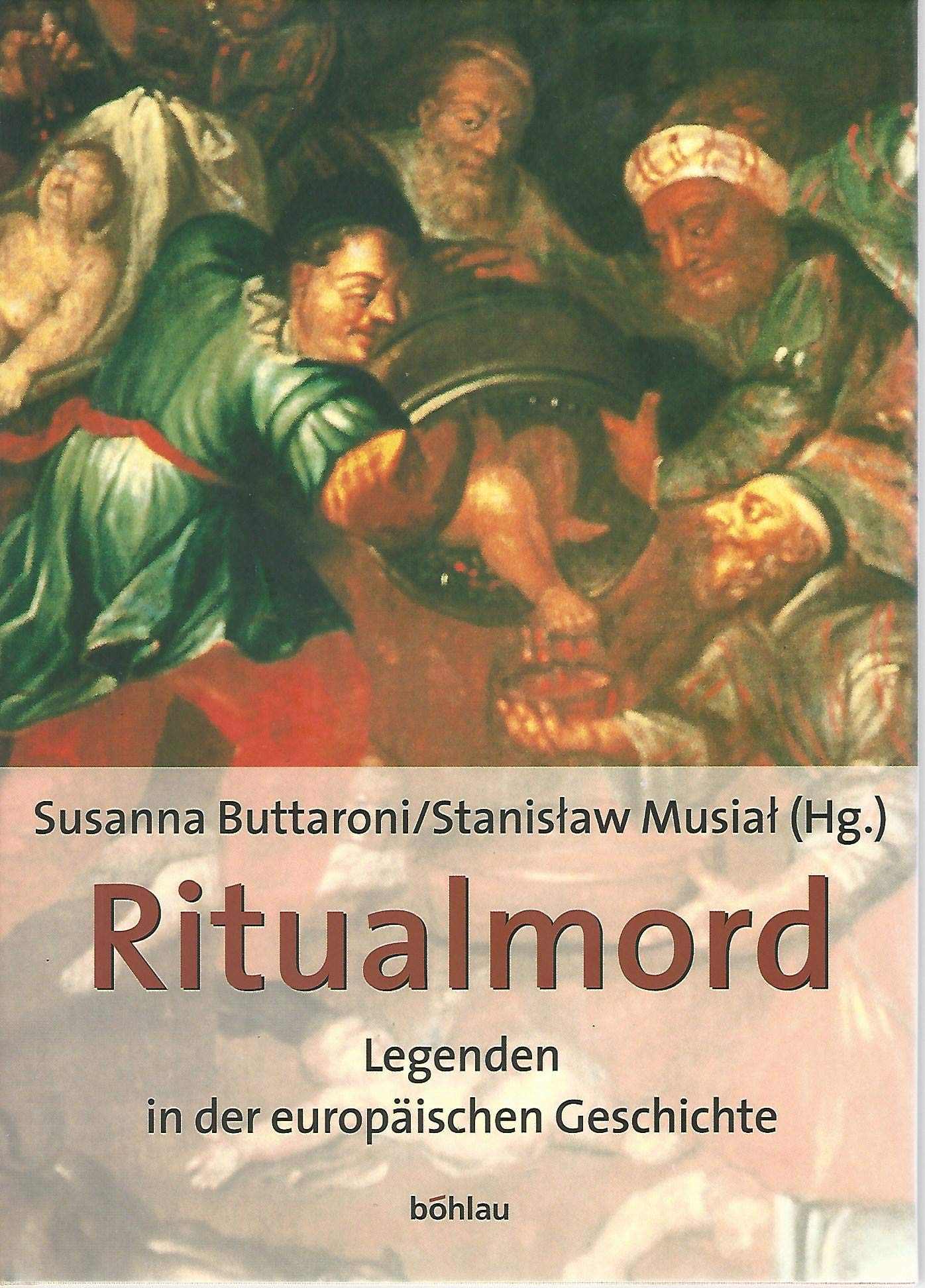 Ritualmord. Legenden in der Europäischen Geschichte: Legenden in der europäischen Geschichte. Susanna Buttaroni und Stanislaw Musial (Hg.). Law