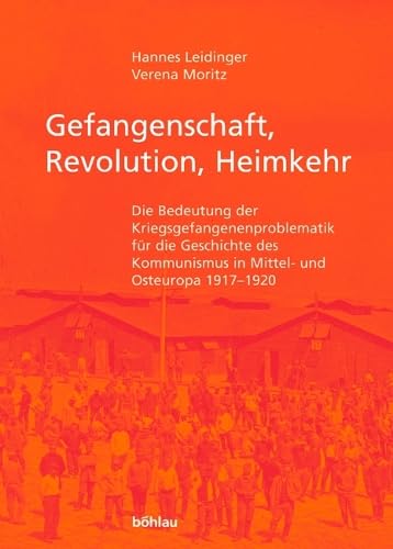 Gefangenschaft, Revolution, Heimkehr: Die Bedeutung der Kriegsgefangenenproblematik für die Geschichte des Kommunismus in Mittel- und Osteuropa 1917-1920 Social Sciences