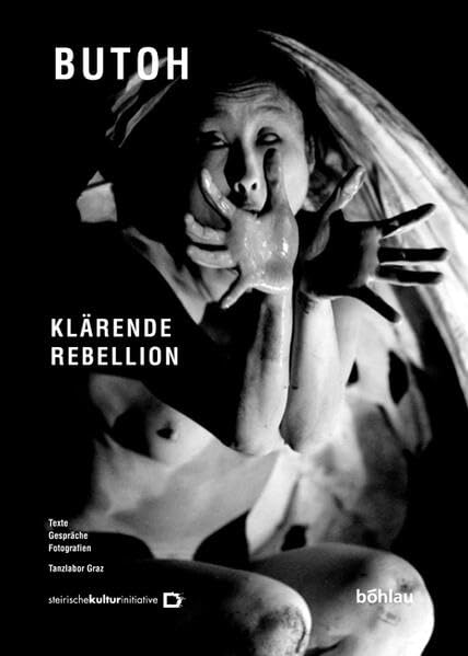 Butoh, Klärende Rebellion: Tanzlabor Graz: Texte - Gespräche - Fotografien Film, Art & Culture