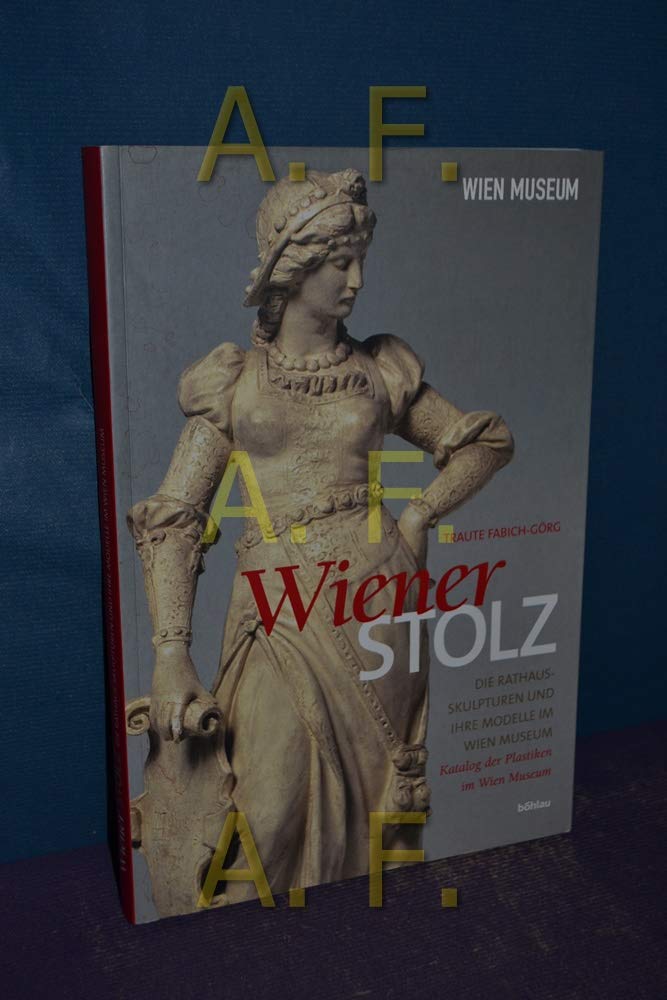 Wiener Stolz, Band. 1: Die Rathausskulpturen und Ihre Modelle im Wien Museum. Katalog der Plastiken im Wien Museum Film, Art & Culture