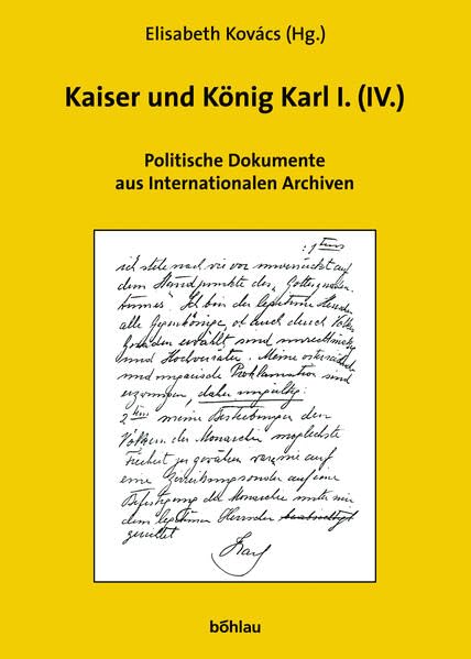 Kaiser und König Karl I. (IV.): Untergang oder Rettung der Donaumonarchie? ; Politische Dokumente aus internationalen Archiven (Veröffentlichungen der ... für Neuere Geschichte Österreichs, Band 100) Memories
