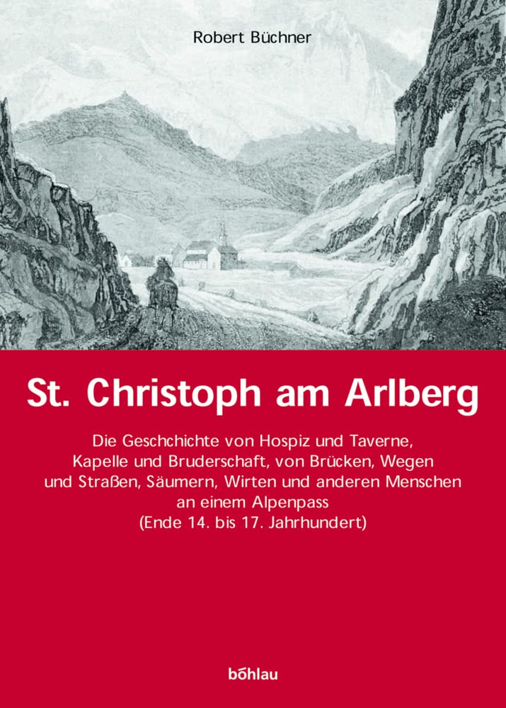St. Christoph am Arlberg: Die Geschichte von Hospiz und Taverne, Kapelle und Bruderschaft, von Brücken, Wegen und Straßen, Säumern, Wirten und anderen ... (Ende des 14. bis Mitte des 17. Jahrhunderts) Politics & History